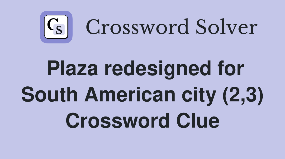 Plaza redesigned for South American city (2,3) - Crossword Clue Answers